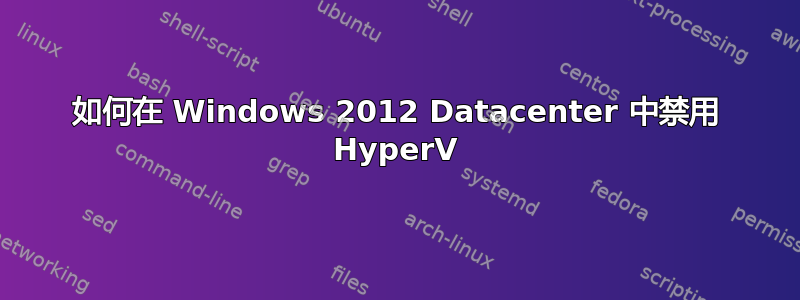 如何在 Windows 2012 Datacenter 中禁用 HyperV