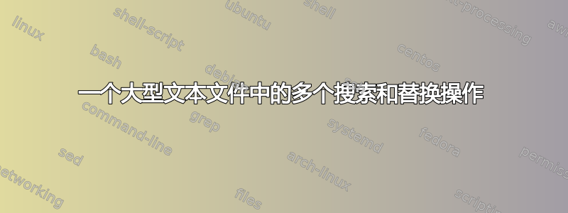 一个大型文本文件中的多个搜索和替换操作