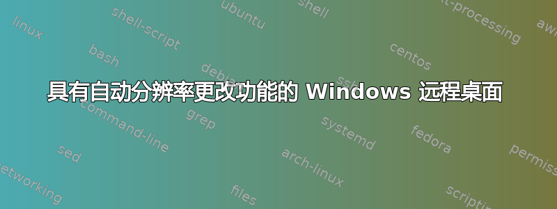 具有自动分辨率更改功能的 Windows 远程桌面