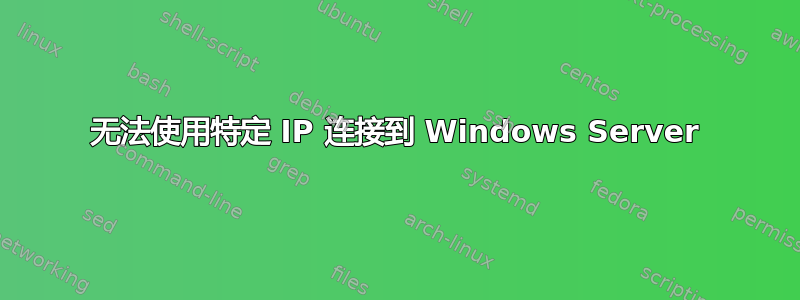 无法使用特定 IP 连接到 Windows Server