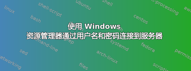 使用 Windows 资源管理器通过用户名和密码连接到服务器