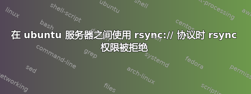 在 ubuntu 服务器之间使用 rsync:// 协议时 rsync 权限被拒绝