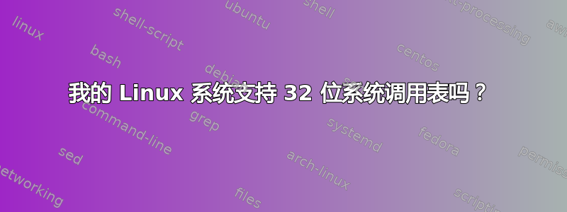 我的 Linux 系统支持 32 位系统调用表吗？