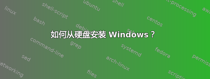 如何从硬盘安装 Windows？