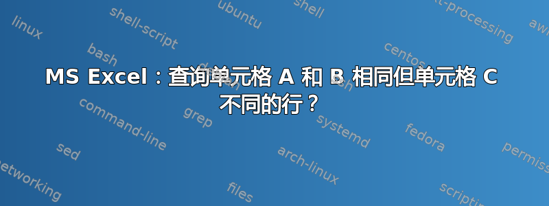 MS Excel：查询单元格 A 和 B 相同但单元格 C 不同的行？