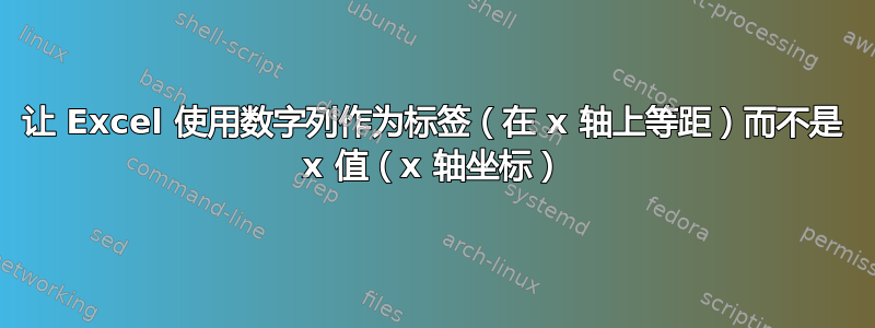 让 Excel 使用数字列作为标签（在 x 轴上等距）而不是 x 值（x 轴坐标）