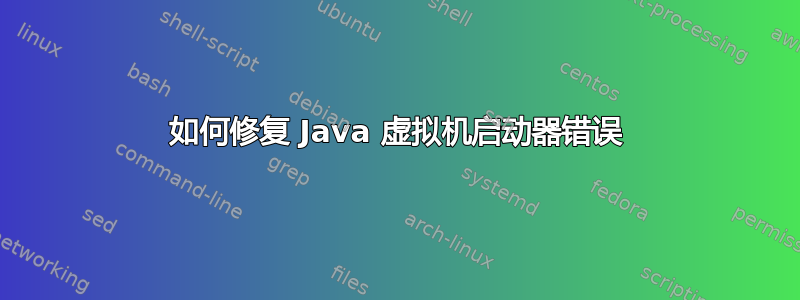 如何修复 Java 虚拟机启动器错误