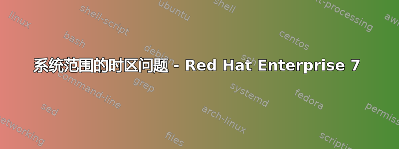 系统范围的时区问题 - Red Hat Enterprise 7