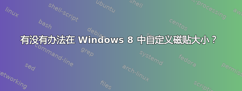 有没有办法在 Windows 8 中自定义磁贴大小？