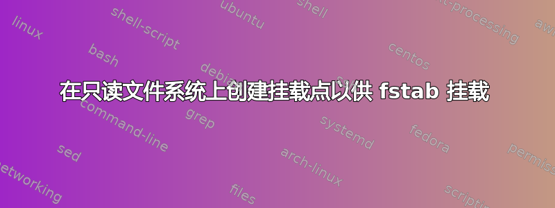 在只读文件系统上创建挂载点以供 fstab 挂载