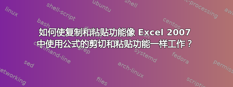 如何使复制和粘贴功能像 Excel 2007 中使用公式的剪切和粘贴功能一样工作？