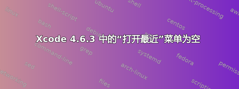 Xcode 4.6.3 中的“打开最近”菜单为空