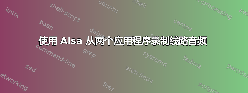 使用 Alsa 从两个应用程序录制线路音频