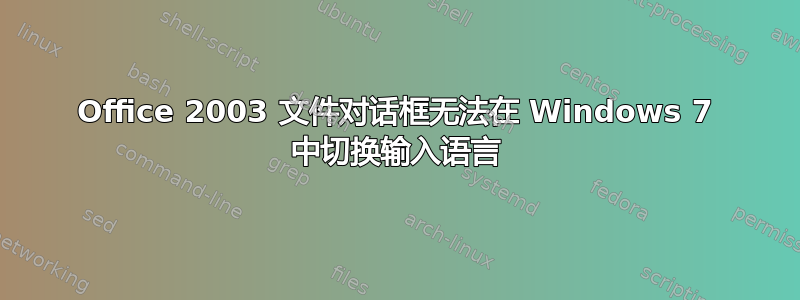 Office 2003 文件对话框无法在 Windows 7 中切换输入语言