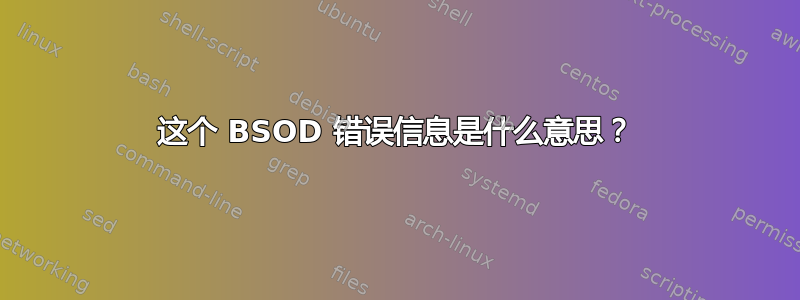 这个 BSOD 错误信息是什么意思？