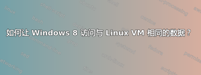 如何让 Windows 8 访问与 Linux VM 相同的数据？