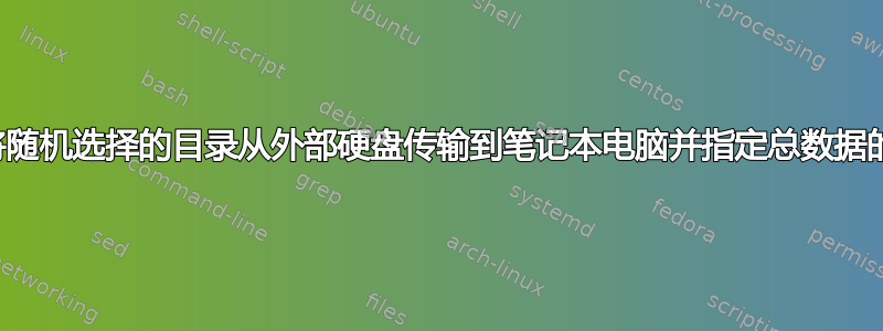 如何将随机选择的目录从外部硬盘传输到笔记本电脑并指定总数据的限制