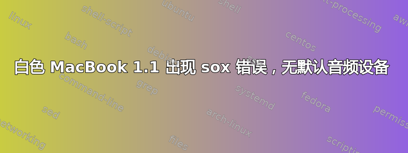 白色 MacBook 1.1 出现 sox 错误，无默认音频设备