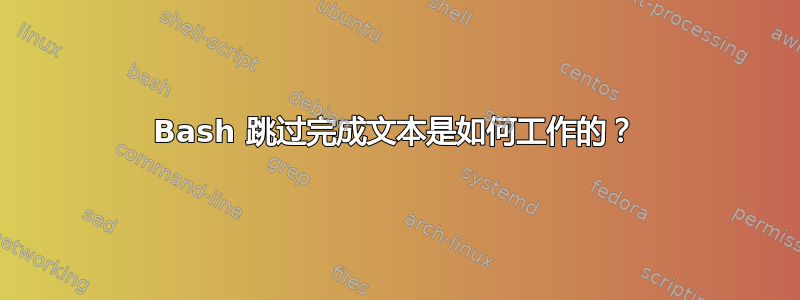 Bash 跳过完成文本是如何工作的？