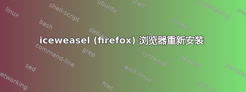 iceweasel (firefox) 浏览器重新安装