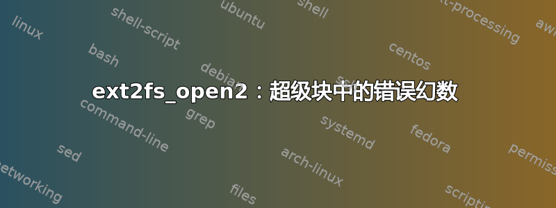 ext2fs_open2：超级块中的错误幻数