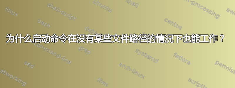 为什么启动命令在没有某些文件路径的情况下也能工作？