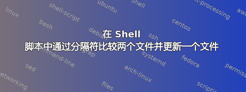 在 Shell 脚本中通过分隔符比较两个文件并更新一个文件