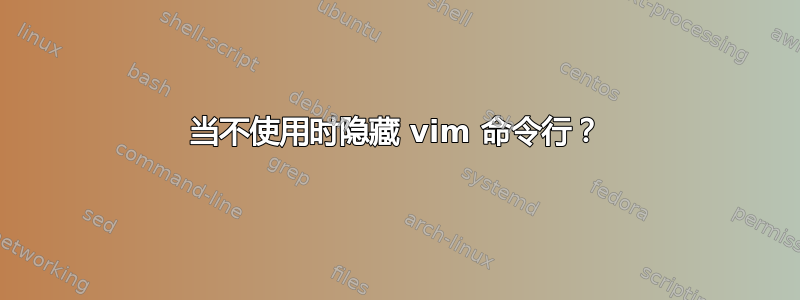 当不使用时隐藏 vim 命令行？