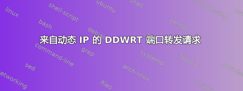 来自动态 IP 的 DDWRT 端口转发请求