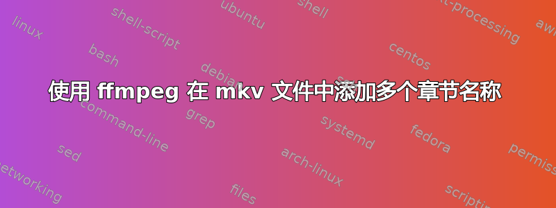 使用 ffmpeg 在 mkv 文件中添加多个章节名称