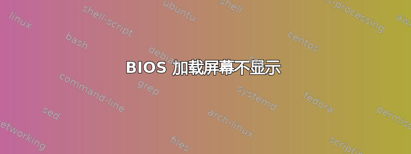 BIOS 加载屏幕不显示