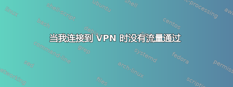 当我连接到 VPN 时没有流量通过