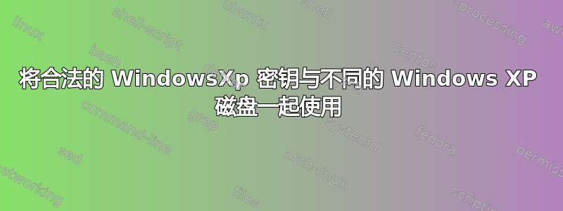 将合法的 WindowsXp 密钥与不同的 Windows XP 磁盘一起使用