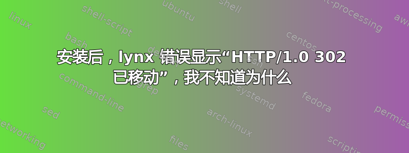 安装后，lynx 错误显示“HTTP/1.0 302 已移动”，我不知道为什么