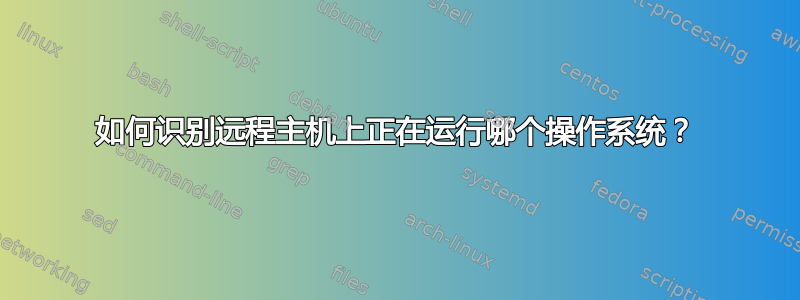 如何识别远程主机上正在运行哪个操作系统？