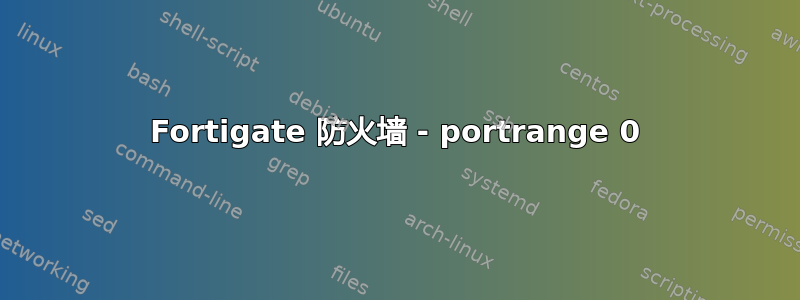 Fortigate 防火墙 - portrange 0