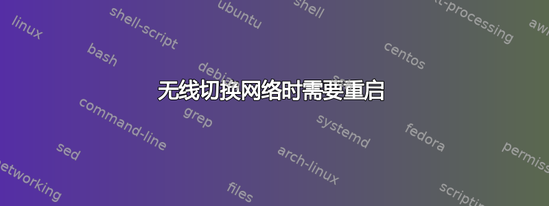 无线切换网络时需要重启