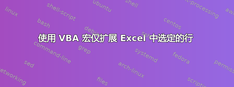 使用 VBA 宏仅扩展 Excel 中选定的行