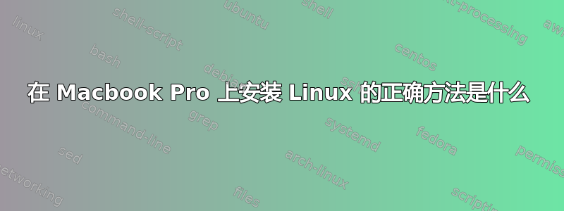 在 Macbook Pro 上安装 Linux 的正确方法是什么