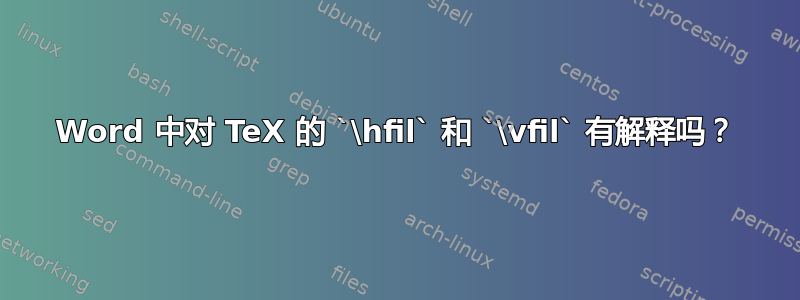 Word 中对 TeX 的 `\hfil` 和 `\vfil` 有解释吗？