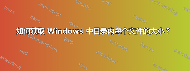 如何获取 Windows 中目录内每个文件的大小？