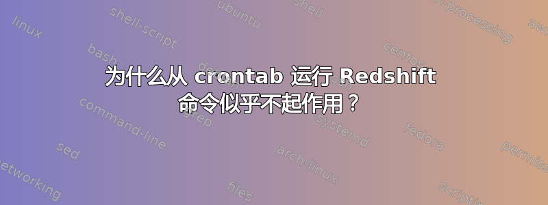 为什么从 crontab 运行 Redshift 命令似乎不起作用？