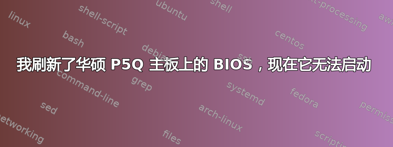 我刷新了华硕 P5Q 主板上的 BIOS，现在它无法启动