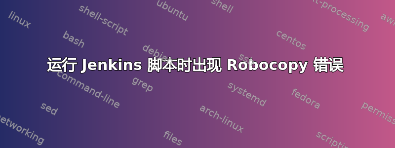 运行 Jenkins 脚本时出现 Robocopy 错误