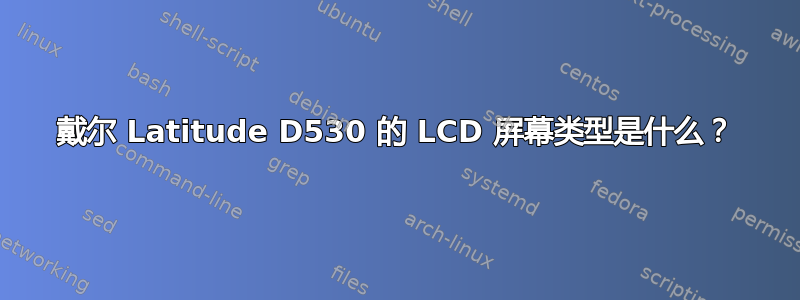 戴尔 Latitude D530 的 LCD 屏幕类型是什么？