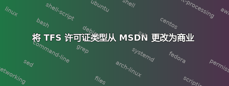 将 TFS 许可证类型从 MSDN 更改为商业