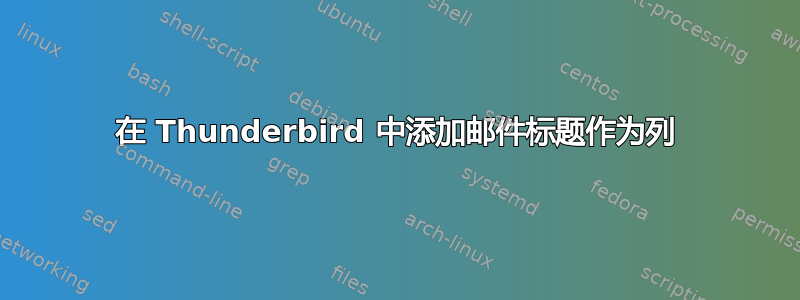 在 Thunderbird 中添加邮件标题作为列