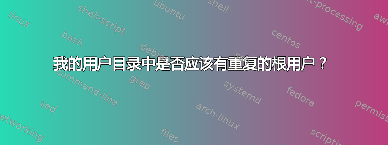 我的用户目录中是否应该有重复的根用户？