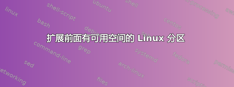 扩展前面有可用空间的 Linux 分区