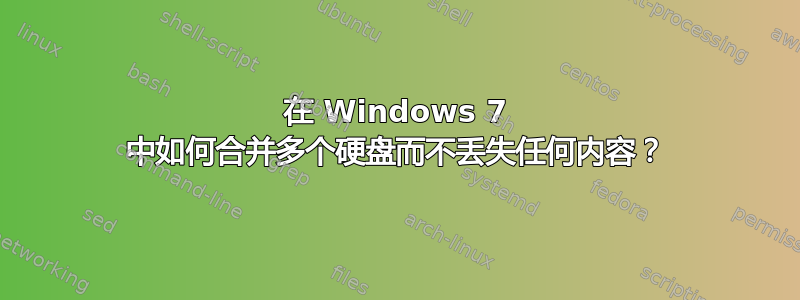 在 Windows 7 中如何合并多个硬盘而不丢失任何内容？